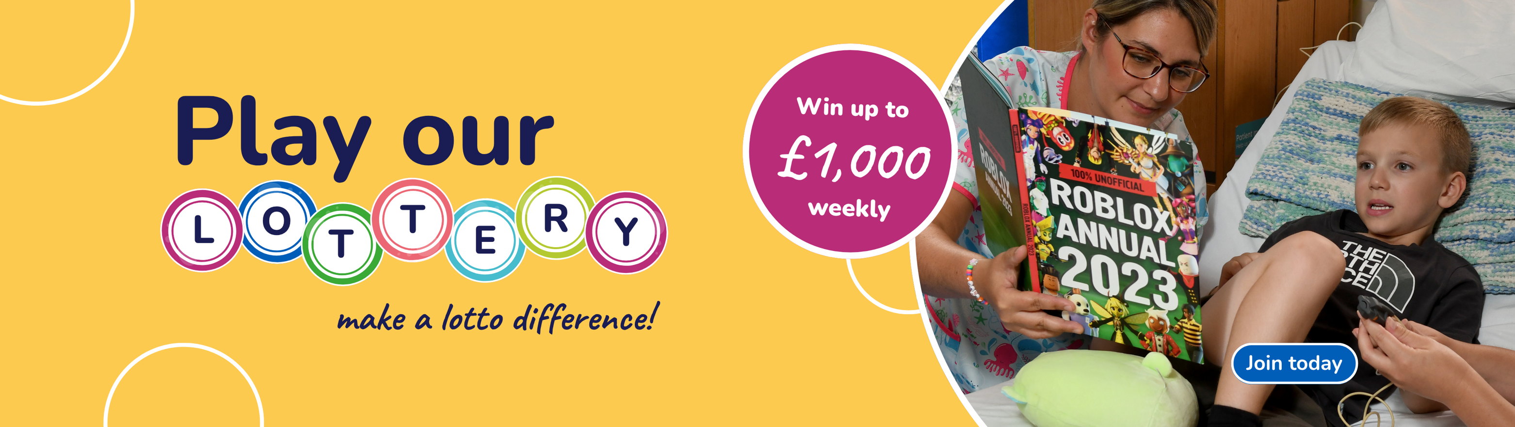Yellow background with photo of young patient and children's play specialist on the children's ward at Warrington Hospital. Text reads 'Play our lottery make a lotto different. Win up to £1000 weekly'. Blue box which says 'Join today'.